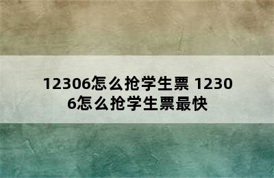 12306怎么抢学生票 12306怎么抢学生票最快